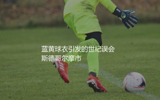 尤尔加登和佐加顿斯是一支球队吗?蓝黄球衣引发的世纪误会