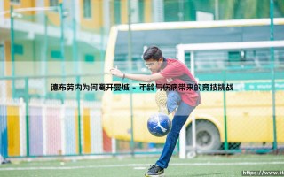 德布劳内为何离开曼城？探寻德布劳内告别伊蒂哈德的深层原因