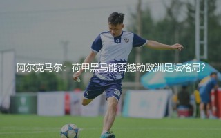 阿尔克马尔在欧洲足坛什么水平？荷甲黑马能否撼动欧洲足坛格局？