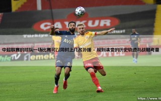 中超联赛的外援登场规则：一场比赛究竟可以同时上几名外援？