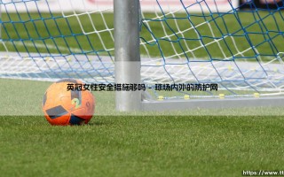 英冠女性安全措施够吗【足球故事】