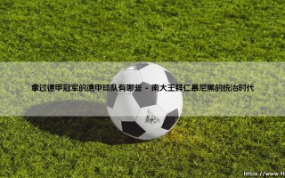 拿过德甲冠军的德甲球队有哪些——盘点德甲冠军俱乐部的荣耀殿堂