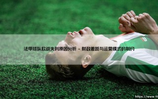 法甲球队欧战失利原因分析：探寻法国足球的欧战困境根源