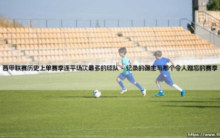 西甲连平纪录的“钉子户”：谁才是单赛季连平场次最多的球队？