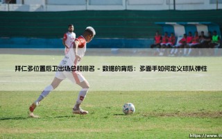 拜仁多位置后卫出场总和排名：从数据看现代边后卫的战术革命