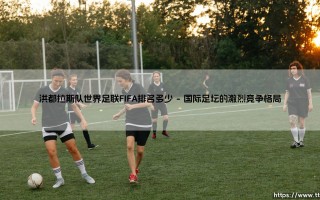 洪都拉斯队世界排名揭晓：洪都拉斯队FIFA排名最新解读