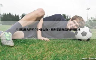 中超联赛外援上场名额的演变与深层博弈