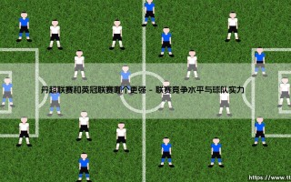 丹超联赛和英冠联赛哪个更强？一场跨联赛的实力较量