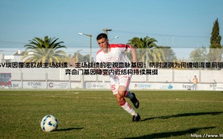 PSV埃因霍温欧战主场战绩：能否反转命运的戏剧？