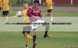 俄超风云：2022-2023赛季俄超联赛积分榜冠军争夺过程全纪录