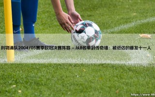 利物浦队2004/05赛季欧冠决赛阵容：奇迹之夜背后的战术密码