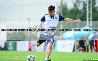 奥萨苏纳与皇家奥维耶多在西乙时期的恩怨史——每日足球
