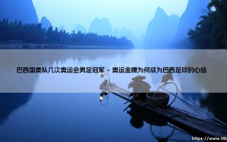 巴西国奥队几次奥运会男足冠军？桑巴军团在奥运舞台的荣耀之路
