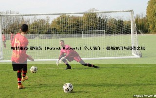 帕特里克·罗伯茨是谁？——「绿茵魔术师」帕特里克·罗伯茨的传奇旅程