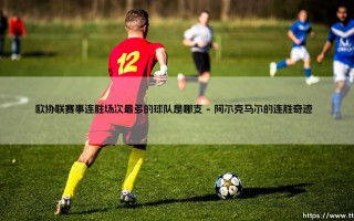 欧协联赛事连胜之王：揭秘连胜场次最多的传奇球队