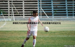 莱顿东方在英甲联赛里啥水平？——这支伦敦小球会究竟「混」得如何？