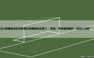 五大联赛欧协联资格解析：参加欧协联要在联赛里排名第几？「深度揭秘欧战席位分配规则」