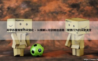 英甲百度搜索热词变化：解码中国球迷的“次级联赛”情怀
