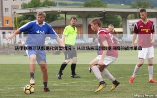 法甲联赛球队数据化转型的深度探索