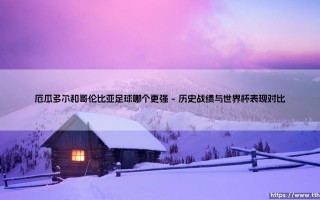 厄瓜多尔和哥伦比亚足球哪个更强？南美足坛的中坚力量对比