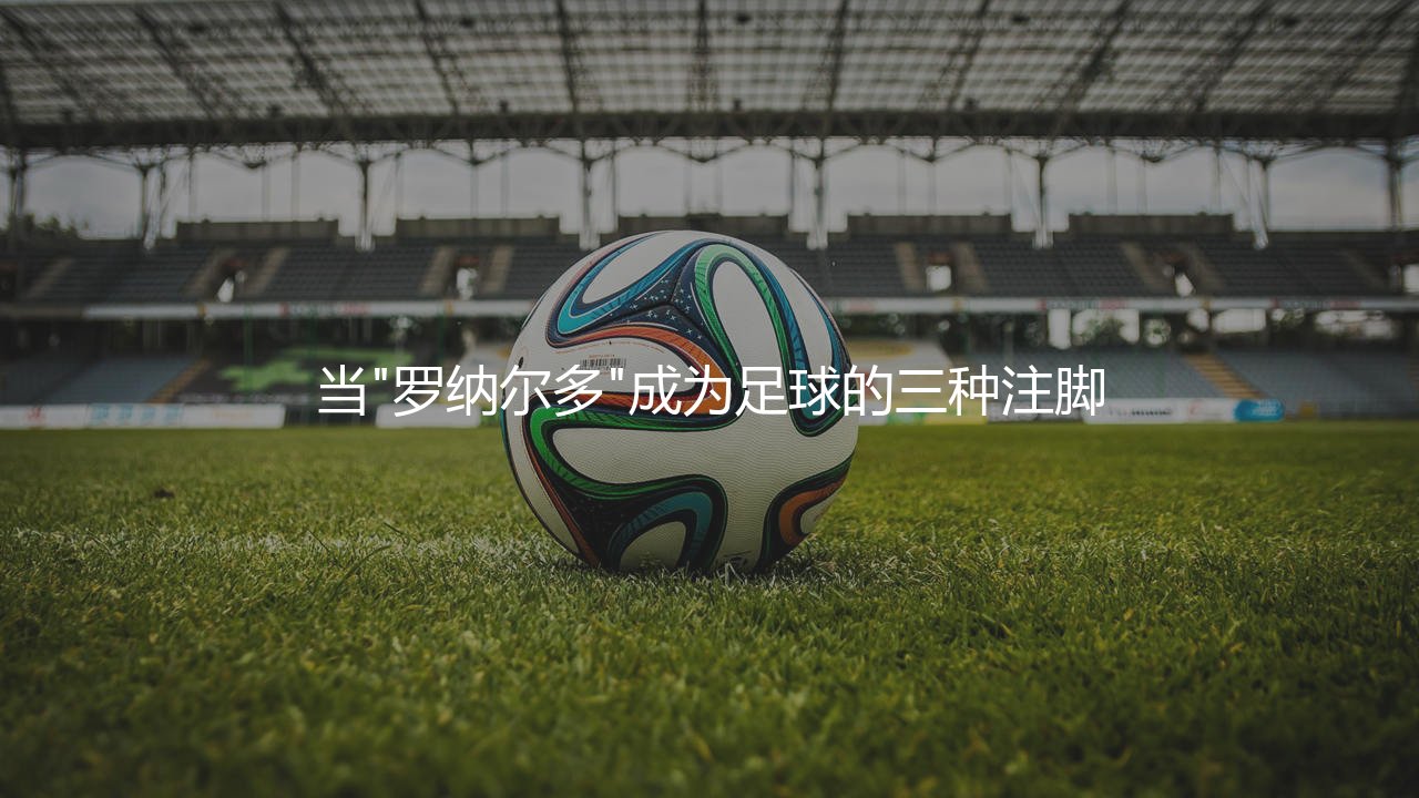 大罗小罗c罗分别是谁?当"罗纳尔多"成为足球的三种注脚-第1张图片-天体号 大罗小罗c罗分别是谁?当"罗纳尔多"成为足球的三种注脚-第1张图片-天体号