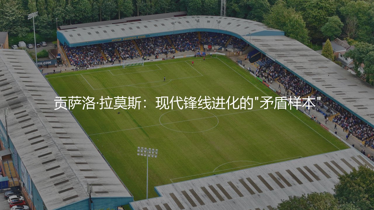 贡萨洛·拉莫斯技术特点（贡萨洛·拉莫斯：现代锋线进化的"矛盾样本"）-第1张图片-天体号