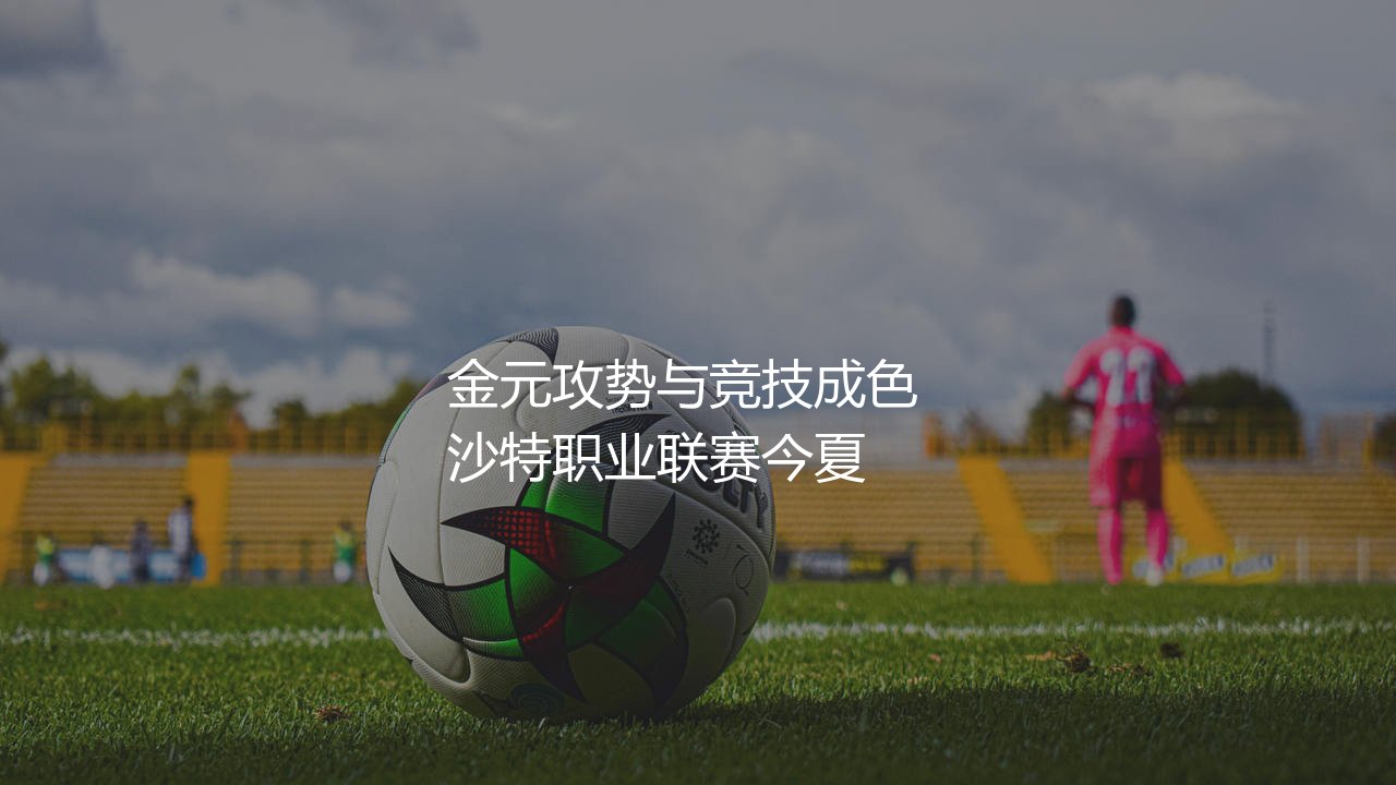 沙特职业联赛真是世界足坛第六大联赛吗?沙特职业联赛的金元攻势与竞技成色-第1张图片-天体号 沙特职业联赛真是世界足坛第六大联赛吗?沙特职业联赛的金元攻势与竞技成色-第1张图片-天体号