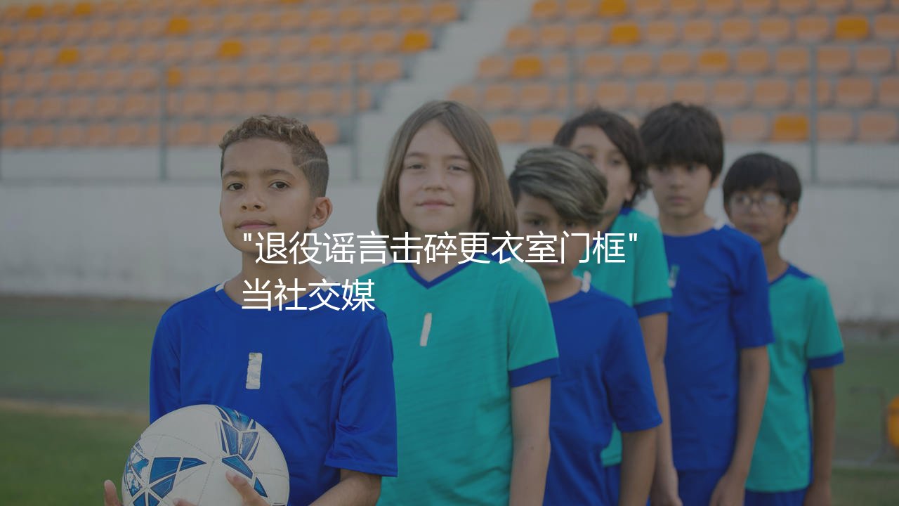 因莫比莱退役了吗?退役谣言击碎更衣室门框-第1张图片-天体号 因莫比莱退役了吗?退役谣言击碎更衣室门框-第1张图片-天体号