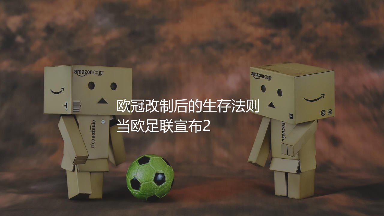 2024-2025赛季欧冠小组赛出线规则:欧冠改制后的生存法则-第1张图片-天体号