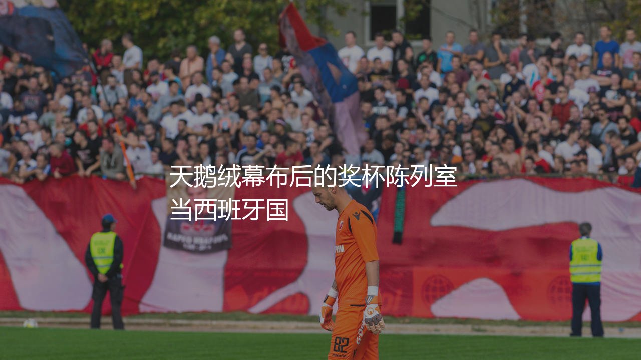 哪支球队获得的西班牙国王杯次数最多？天鹅绒幕布后的奖杯陈列室-第1张图片-天体号