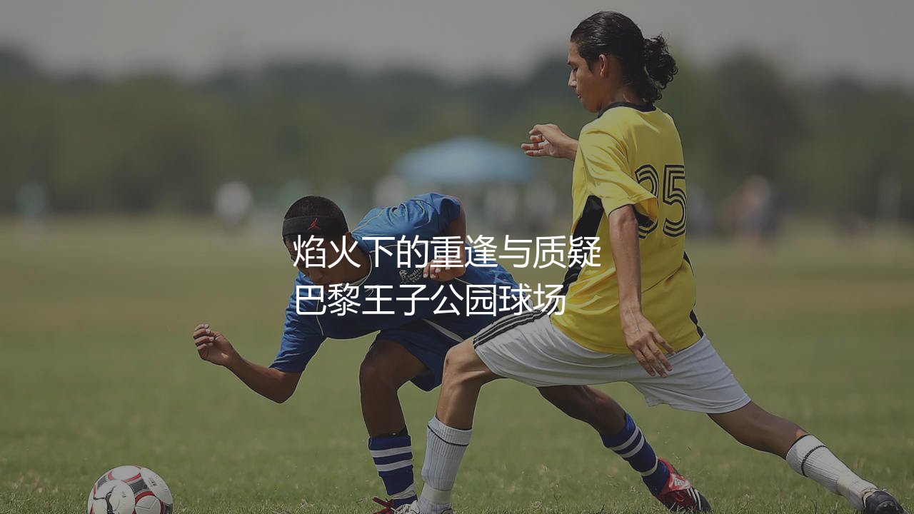 梅西在巴黎圣日耳曼的总进球数:焰火下的重逢与质疑-第1张图片-天体号