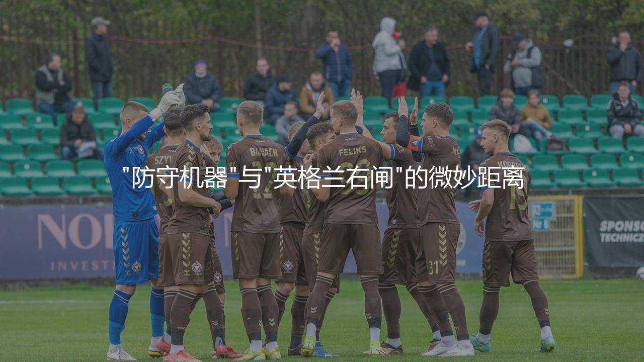 万·比萨卡为什么进不了英格兰国家队?"防守机器"与"英格兰右闸"的微妙距离-第1张图片-天体号 万·比萨卡为什么进不了英格兰国家队?"防守机器"与"英格兰右闸"的微妙距离-第1张图片-天体号