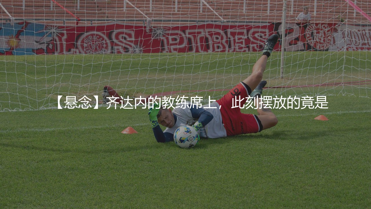 齐达内现在是哪个队主教练？-第1张图片-天体号