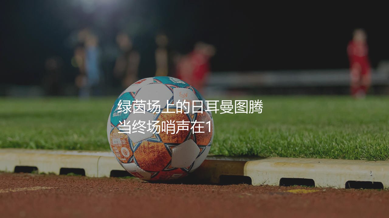代表德国队出场次数最多的球员:绿茵场上的日耳曼图腾-第1张图片-天体号 代表德国队出场次数最多的球员:绿茵场上的日耳曼图腾-第1张图片-天体号