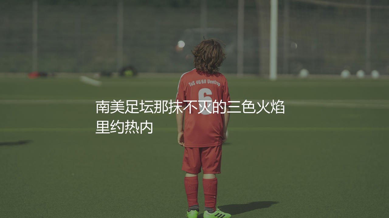 弗鲁米嫩塞几次巴甲冠军?南美足坛那抹不灭的三色火焰-第1张图片-天体号 弗鲁米嫩塞几次巴甲冠军?南美足坛那抹不灭的三色火焰-第1张图片-天体号