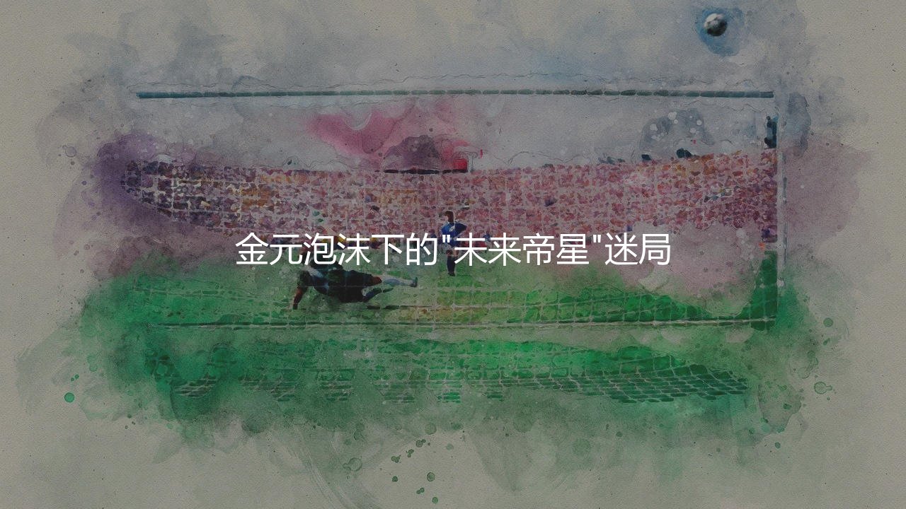 拜仁1亿签维尔茨是真的吗?金元泡沫下的"未来帝星"迷局-第1张图片-天体号 拜仁1亿签维尔茨是真的吗?金元泡沫下的"未来帝星"迷局-第1张图片-天体号