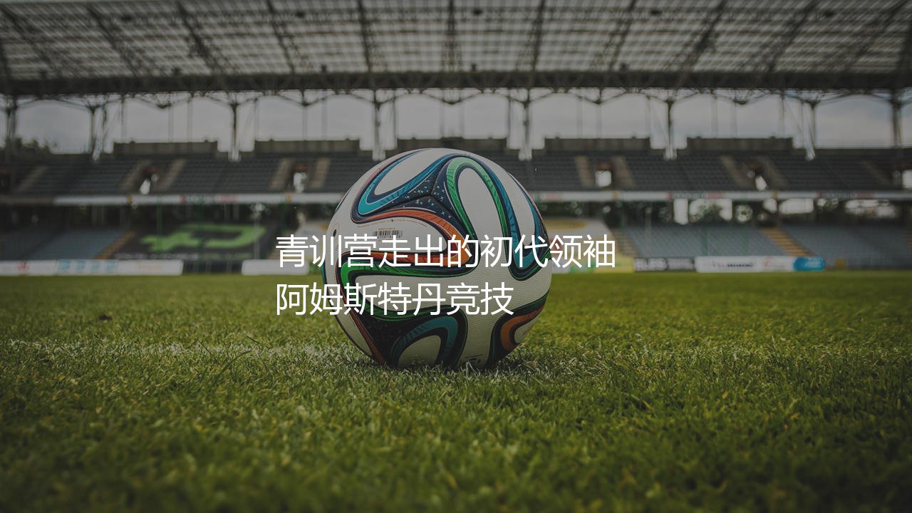 阿贾克斯队知名队长有哪些？球星加工厂青训营走出的初代领袖-第1张图片-天体号