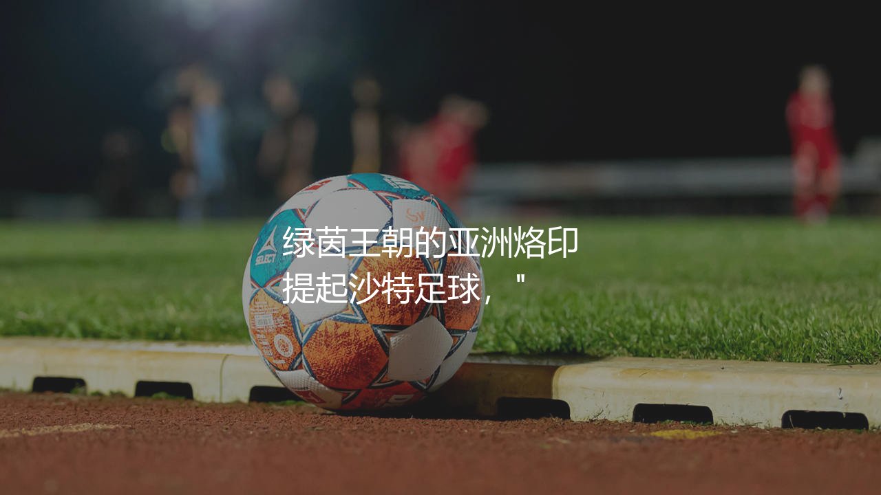 利雅得新月几次亚冠冠军?绿茵王朝的亚洲烙印-第1张图片-天体号 利雅得新月几次亚冠冠军?绿茵王朝的亚洲烙印-第1张图片-天体号