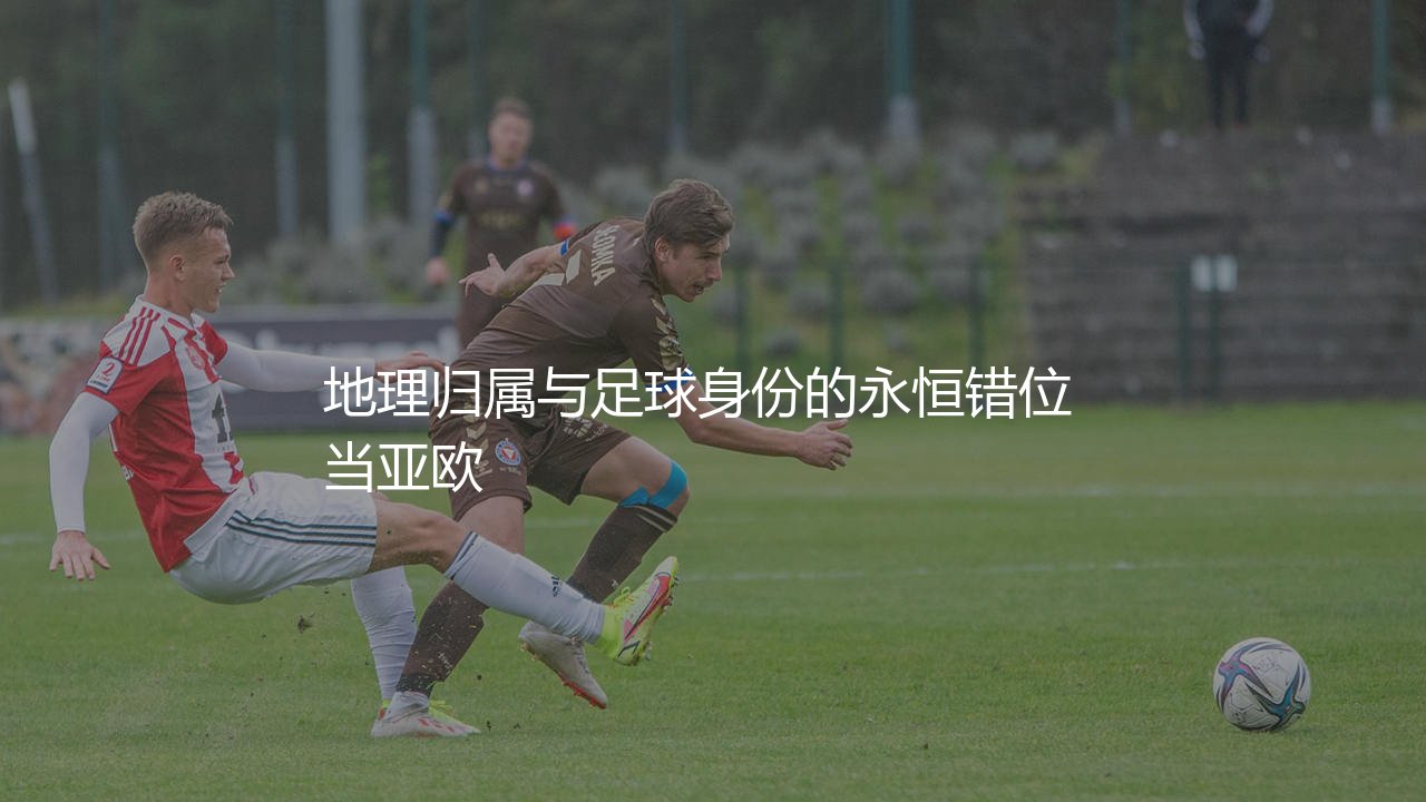 哈萨克斯坦队在欧洲足坛算几流?地理归属与足球身份的永恒错位-第1张图片-天体号 哈萨克斯坦队在欧洲足坛算几流?地理归属与足球身份的永恒错位-第1张图片-天体号