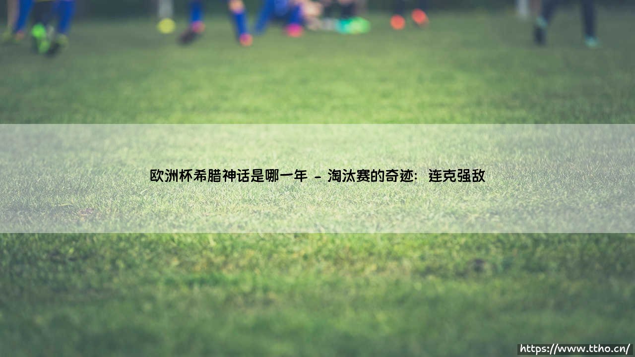 欧洲杯希腊神话是哪一年？欧洲杯冠军史上最大的冷门-第2张图片-天体号