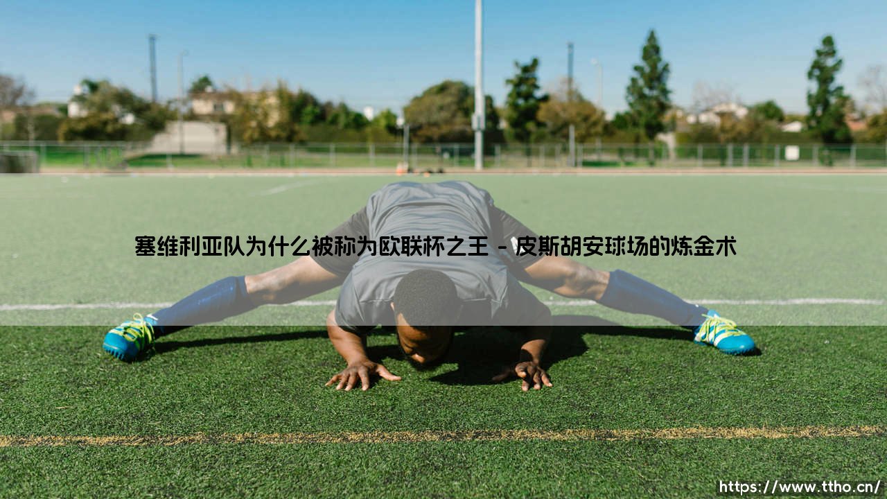 塞维利亚队为什么被称为欧联杯之王?一段关于命运与执念的足球史诗-第1张图片-天体号 塞维利亚队为什么被称为欧联杯之王?一段关于命运与执念的足球史诗-第1张图片-天体号