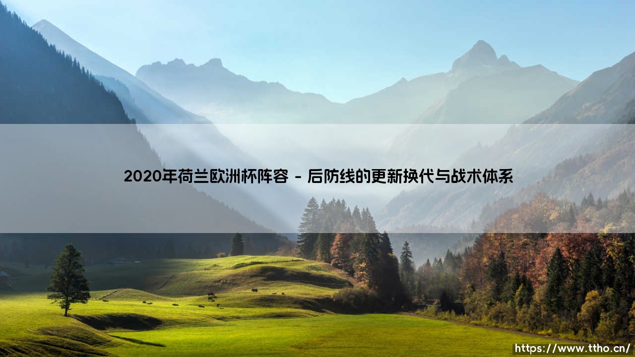 2020年荷兰欧洲杯阵容回顾:橙衣军团的复兴之路与战术分析-第1张图片-天体号 2020年荷兰欧洲杯阵容回顾:橙衣军团的复兴之路与战术分析-第1张图片-天体号