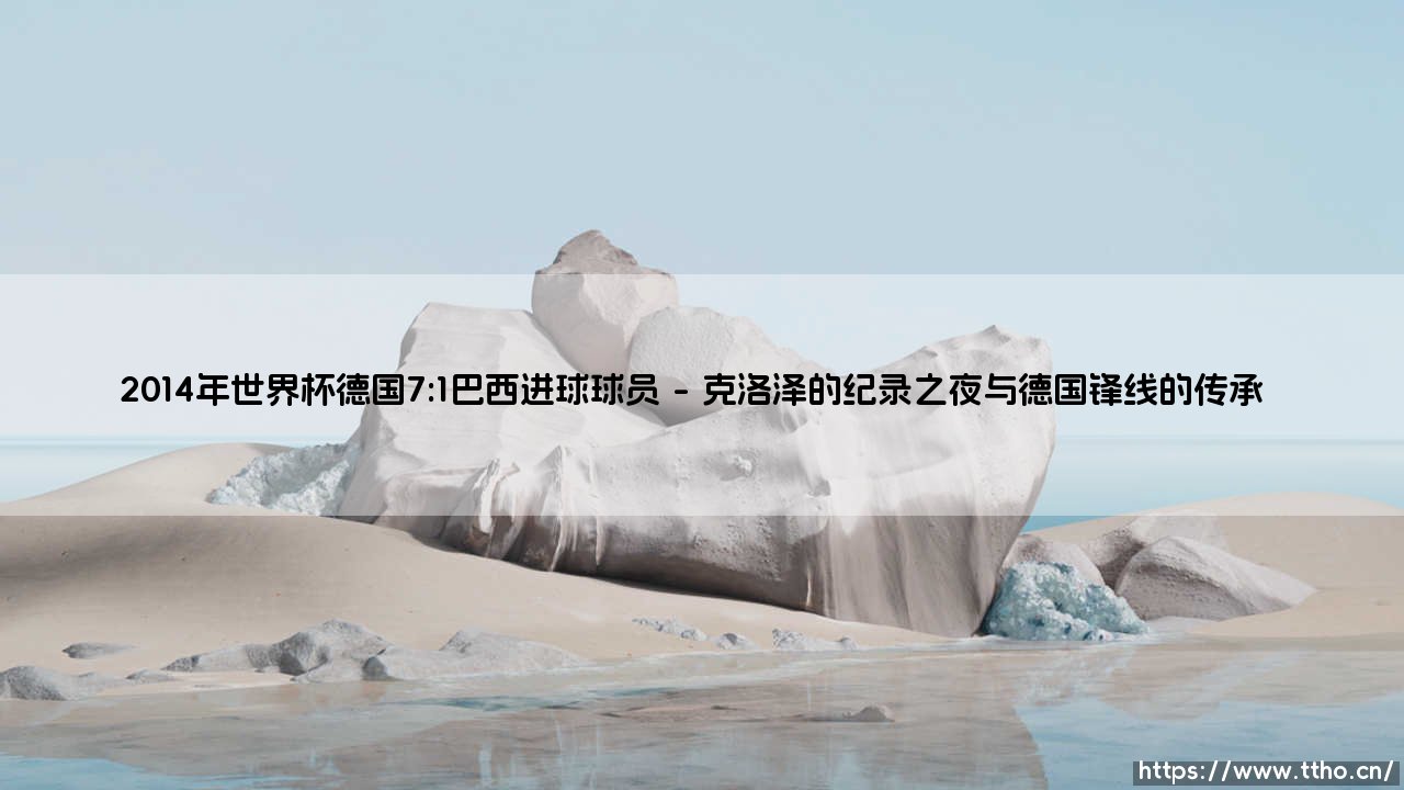 2014年世界杯德国7:1巴西:一场史诗级溃败背后的进球英雄们-第1张图片-天体号 2014年世界杯德国7:1巴西:一场史诗级溃败背后的进球英雄们-第1张图片-天体号