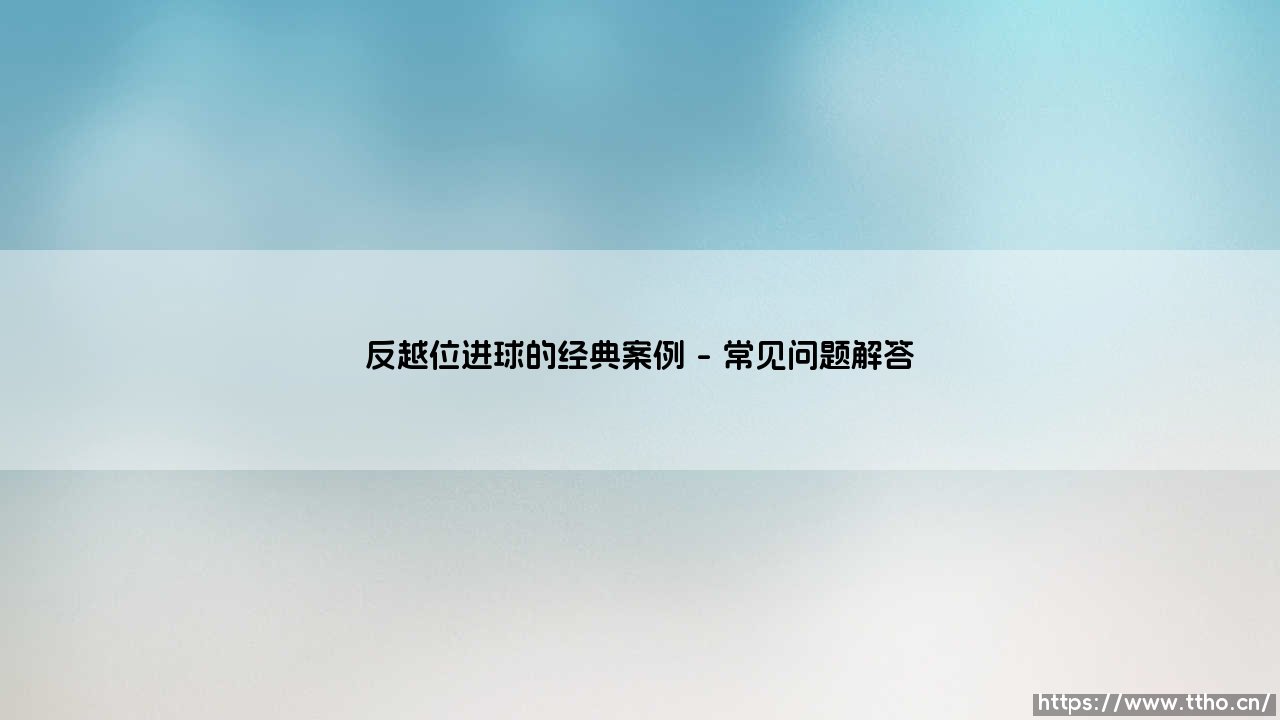 反越位进球的经典案例：足球战术中的致命一击-第4张图片-天体号