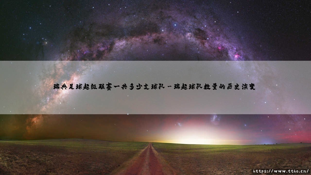 瑞典足球超级联赛到底有多少支球队？深入解析瑞超联赛规模-第3张图片-天体号