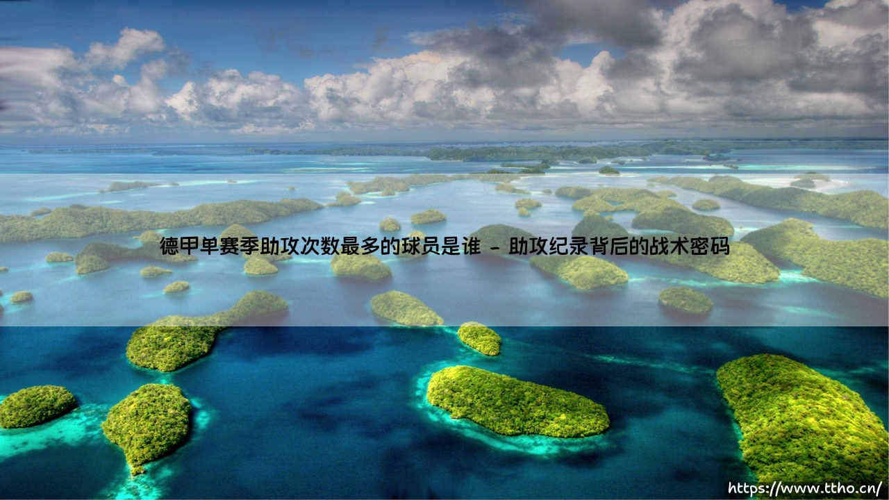 德甲单赛季助攻次数最多的球员是谁？德甲单赛季助攻次数最多的球员的背后故事-第2张图片-天体号