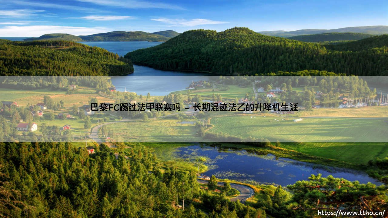 巴黎FC踢过法甲联赛吗?这支巴黎球队的历史你了解多少-第2张图片-天体号 巴黎FC踢过法甲联赛吗?这支巴黎球队的历史你了解多少-第2张图片-天体号