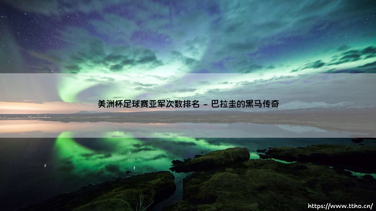 美洲杯足球赛亚军次数排名:谁是南美足球的「无冕之王」?盘点美洲杯历史最悲情陪跑者-第2张图片-天体号 美洲杯足球赛亚军次数排名:谁是南美足球的「无冕之王」?盘点美洲杯历史最悲情陪跑者-第2张图片-天体号