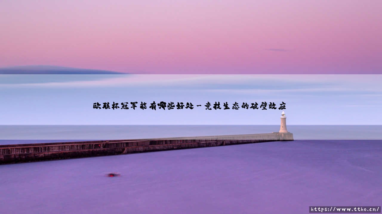 欧联杯冠军背后的隐形金矿：除了荣耀还藏着哪些惊人红利？-第3张图片-天体号