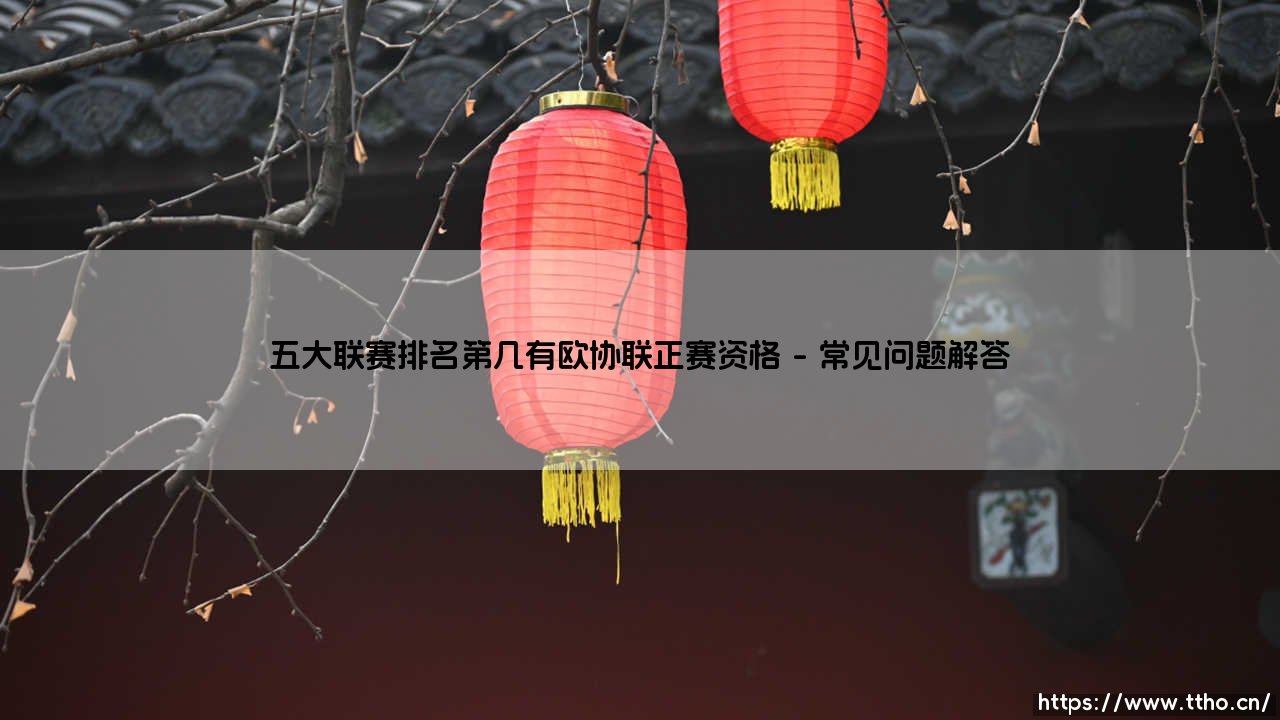 五大联赛排名第几有欧协联正赛资格？一文读懂欧战席位分配规则「五大联赛欧协联资格解析」-第5张图片-天体号